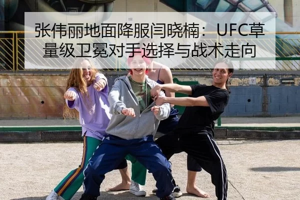 张伟丽地面降服闫晓楠：UFC草量级卫冕对手选择与战术走向